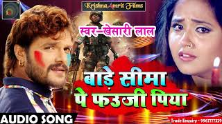 Khesari Lal Yadav का होली का सबसे दर्द भरा गाना  बाड़े सीमा पे फउजी पिया  Bhojpuri Holi SOng 2018 [upl. by Araldo]