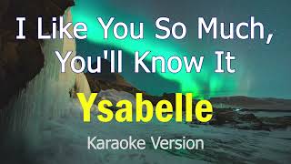 I Like You So Much Youll Know It  Ysabelle Karaoke Version [upl. by Idarb]