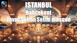 Yavuz Sultan Selim Mosque  Bahcekent  Istanbul4K  Turkey4K [upl. by Eiznekam]