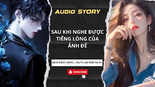 TRUYỆN AUDIO  SAU KHI NGHE ĐƯỢC TIẾNG LÒNG CỦA ẢNH ĐẾ  MINH ANH REVIEW [upl. by Gault73]