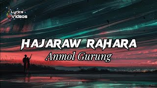 Hajaraw Rahara  Anmol Gurung  Lyrics Videos [upl. by Enelak801]