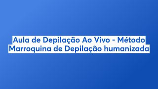 Aula de Depilação Ao Vivo  Método Marroquina de Depilação humanizada [upl. by Sanchez]