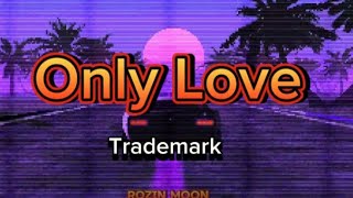 Only Love  Trademark lyrics🎵 [upl. by Carmon]