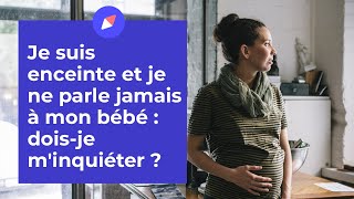 Je suis enceinte et je ne parle jamais à mon bébé  doisje minquiéter [upl. by Saucy]