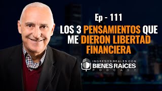 Los 3 Pensamientos que me dieron libertad financiera  EPISODIO 111 [upl. by Nosyk]