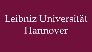 How to Pronounce Leibniz Universität Hannover Leibniz University Hanover in German [upl. by Adnilra699]