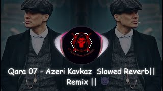 Qara 07  Azeri Kavkaz  Slowed Reverb  Bass Boosted  Remix Starz wala Music [upl. by Wemolohtrab609]