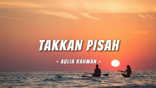 TAKKAN PISAH  AULIA RAHMAN LIRIK [upl. by Nylikcaj]