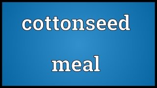 Cottonseed meal Meaning [upl. by Eenaj]