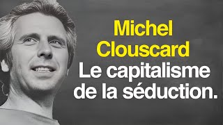 MICHEL CLOUSCARD  Le capitalisme de la séduction [upl. by Cotterell]