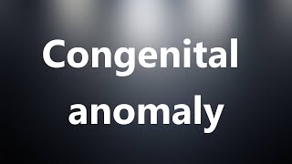 Congenital anomaly  Medical Meaning and Pronunciation [upl. by Richia]