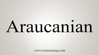 How To Say Araucanian [upl. by Cavuoto599]