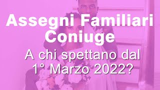 Assegni familiari del Coniuge dal Primo Marzo 2022 a chi spettano [upl. by Wolcott150]