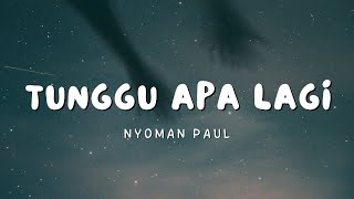 Nyoman Paul  Tunggu Apa Lagi  Lirik Lagu  🎵🎵 [upl. by Norvun]