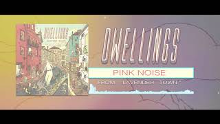 DWELLINGS  Pink Noise Official Stream [upl. by Sandberg]