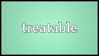 Treatable Meaning [upl. by Cele]