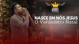 Nasce Em Nós Jesus O verdadeiro Natal  Wagner Martins  Tema de Natal 2024 [upl. by Fowle]