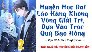 Tập 2  HUYỀN HỌC ĐẠI LÃO HÀNG KHÔNG VÒNG GIẢI TRÍ DỰA VÀO TRÓC QUỶ BẠO HỒNG  Huyền học Vả mặt [upl. by Revorg825]