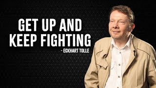 GET UP AND KEEP FIGHTING  ECKHART TOLLE [upl. by Broder]