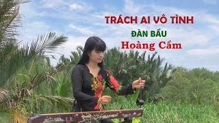 Đàn Bầu  Hoàng Cầm  TRÁCH AI VÔ TÌNH [upl. by Zuzana318]