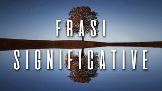 Frasi Significative che ti Cambieranno la Vita citazioni famose che fanno riflettere [upl. by Beitnes]