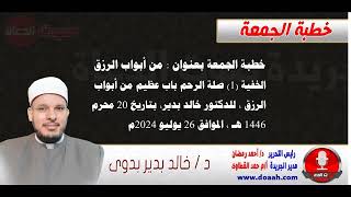 خطبة الجمعة بعنوان  من أبواب الرزق الخفية 1 صلة الرحم باب عظيم من أبواب الرزق ، للدكتور خالد بدير [upl. by Vallonia]