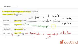 Gametophyte and sporophyte are independent of each other in which of the following groups [upl. by Eillat]