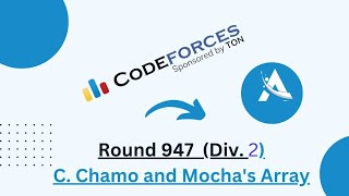 C Chamo and Mochas array  Codeforces Round 947 Div 1  Div 2 solution  Ajit Kushwaha [upl. by Alfy472]