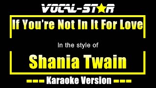 If Youre Not In It For Love Karaoke  Shania Twain Karaoke Version [upl. by Manard]