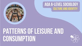 Patterns of Leisure amp Consumption  Culture amp Identity  AQA ALevel Sociology [upl. by Ahcas]