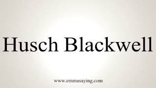 How to Pronounce Husch Blackwell [upl. by Lainad]