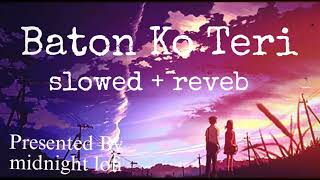 Baaton Ko Teri  slowed lofi  slowed and reveb [upl. by Malynda]