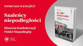 Szaleńcy niepodległości Historia Konfederacji Polski Niepodległej DYSKUSJA o KSIĄŻCE [upl. by Malory]