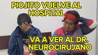 PIOJITO VUELVE AL HOSPITAL VA A VER AL DRNEUROCIRUJANO [upl. by Alston]