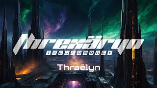 Threxäryn Technomancy – Thraëlyn [upl. by Carpet]