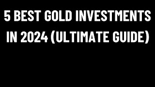 5 Best GOLD Investments in 2024 ULTIMATE Guide [upl. by Oirromed]