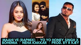 Maahi Ve RAPMIX  Yo Yo Honey Singh x BOHEMIA  Neha Kakkar  Prod by R KÆY  Official Video [upl. by Eelyk731]