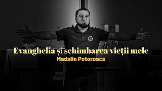 Evanghelia și schimbarea vieții mele  MADALIN POTOROACA [upl. by Ley208]