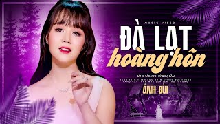 Đà Lạt Hoàng Hôn  Ánh Bùi  MV OFFICIAL  Lắng nghe chiều xuống thành phố mộng mơ [upl. by Siwel]