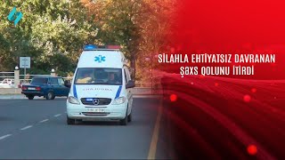 Silahla ehtiyatsız davranan şəxs qolunu itirdi KanalS [upl. by Ecnatsnok148]