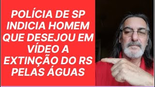 POLÃCIA DE SP INDICIA HOMEM QUE DESEJOU EM VÃDEO A EXTINÃ‡ÃƒO DO RS PELAS ÃGUAS [upl. by Brasca353]