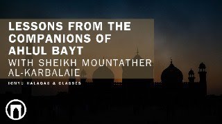 Lessons from the Companions of Ahlul Bayt with Sheikh Mountather AlKarbalaie  07252024 [upl. by Nod]