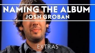 Josh Groban  Naming The Album Illuminations Behind The Scenes [upl. by Ahkeber]