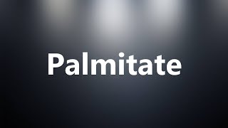 Palmitate  Medical Definition and Pronunciation [upl. by Notirb280]