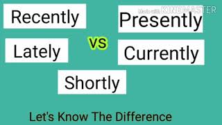 Presently vs Shortly  Currently or Recently  Lately vs RecentlyPresently vs currently Lately use [upl. by Debbi399]