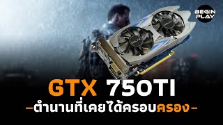 GTX 750ti ตำนานที่เคยได้ครอบครอง [upl. by Yrtnahc]