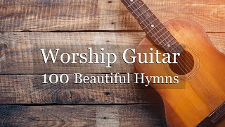 Worship Guitar  100 Beautiful Hymns  Instrumental  Peaceful Gospel Music [upl. by Agemo955]