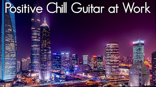 Positive Chill Guitar at Work  Smooth Jazz Vibes  Ambient Chillout Music amp Relaxing Cafe Playlist [upl. by Ellis]