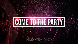 Come To The Party  Sermon By Ben Courson [upl. by Newlin838]