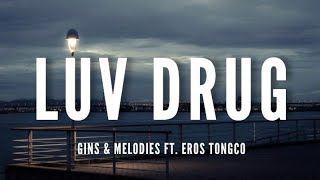 Gins amp Melodies Ft Eros Tongco  Luv Drug Lyrics [upl. by Ettennad]